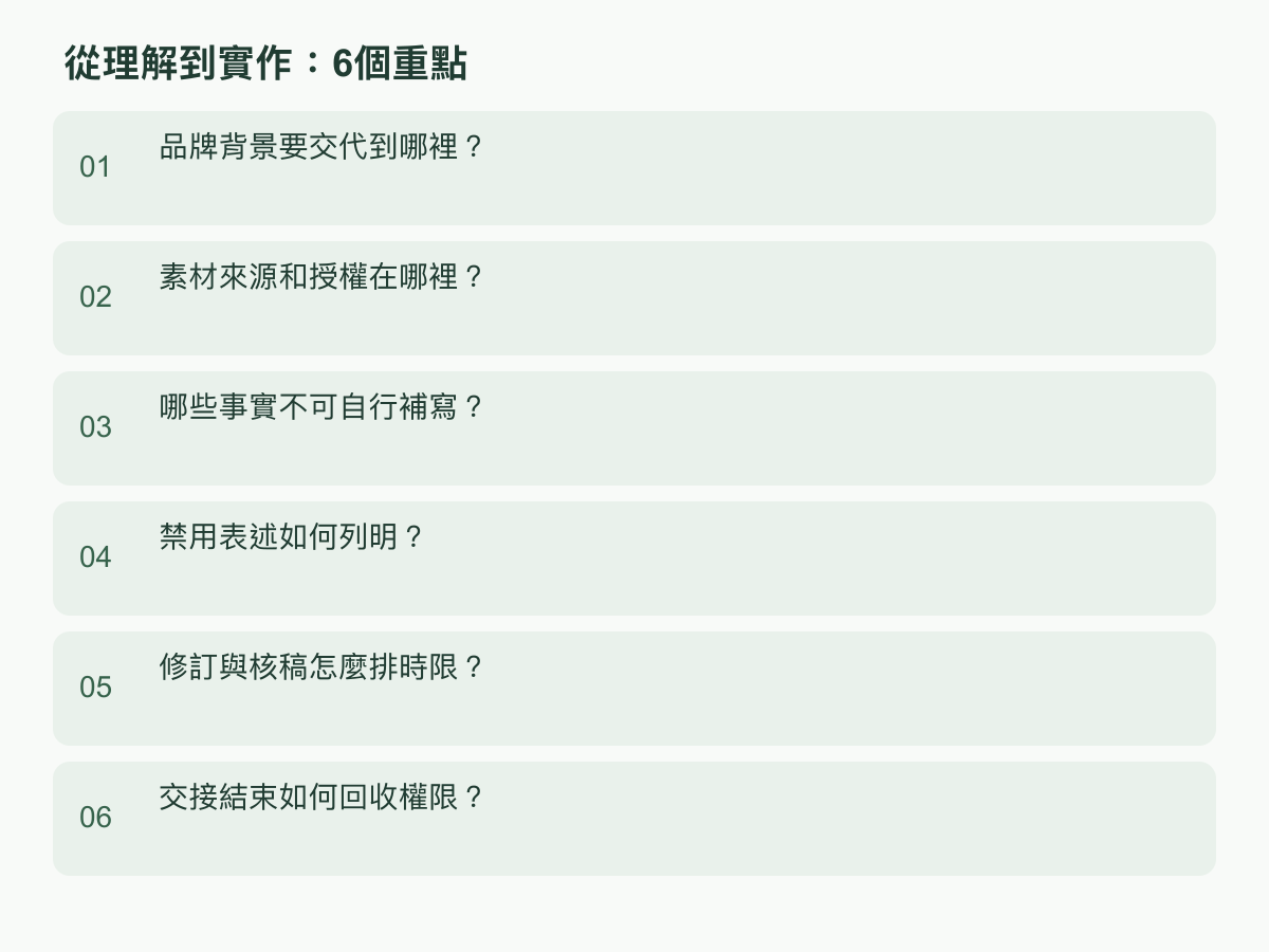 實作步驟：品牌背景要交代到哪裡？；素材來源和授權在哪裡？；哪些事實不可自行補寫？；禁用表述如何列明？；修訂與核稿怎麼排時限？；交接結束如何回收權限？